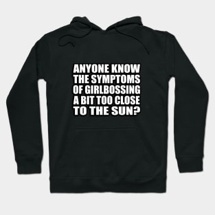 Anyone know the symptoms of girlbossing a bit too close to the sun Hoodie